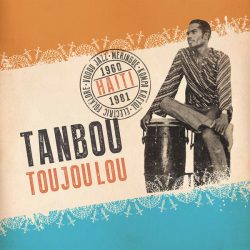 Various - Tanbou Toujou Lou: Meringue, Kompa Kreyol, Vodou Jazz & Electric Folklore from Haiti 1960 - 1981