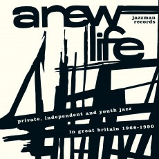 Various - A New Life (Private, Independent And Youth Jazz In Great Britain 1966-1990)